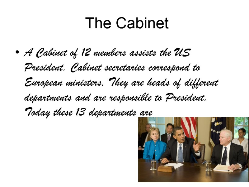 The Cabinet  A Cabinet of 12 members assists the US President. Cabinet secretaries